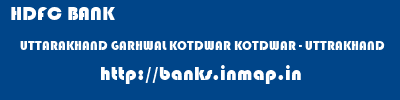 HDFC BANK  UTTARAKHAND GARHWAL KOTDWAR KOTDWAR - UTTRAKHAND  banks information 